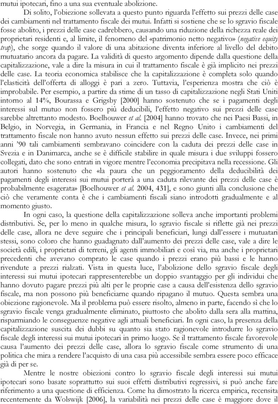 «patrimonio netto negativo» (negative equity trap), che sorge quando il valore di una abitazione diventa inferiore al livello del debito mutuatario ancora da pagare.