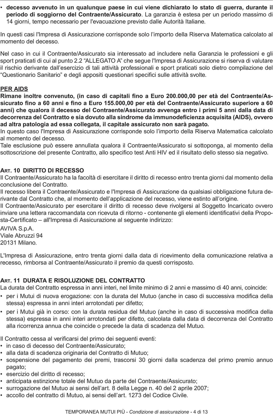 In questi casi l'impresa di Assicurazione corrisponde solo l importo della Riserva Matematica calcolato al momento del decesso.