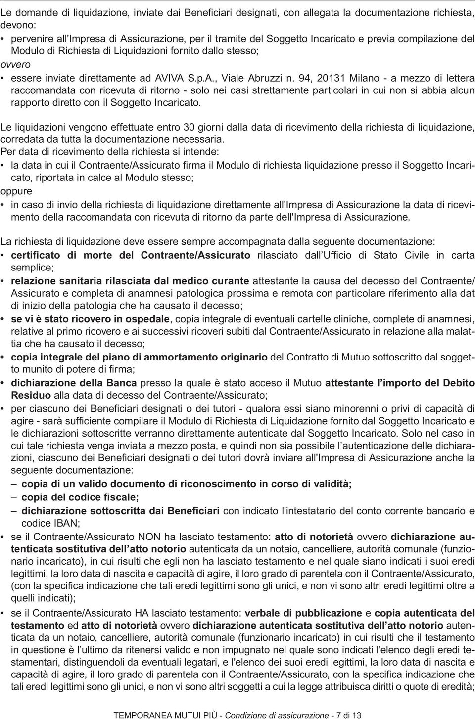 94, 20131 Milano - a mezzo di lettera raccomandata con ricevuta di ritorno - solo nei casi strettamente particolari in cui non si abbia alcun rapporto diretto con il Soggetto Incaricato.