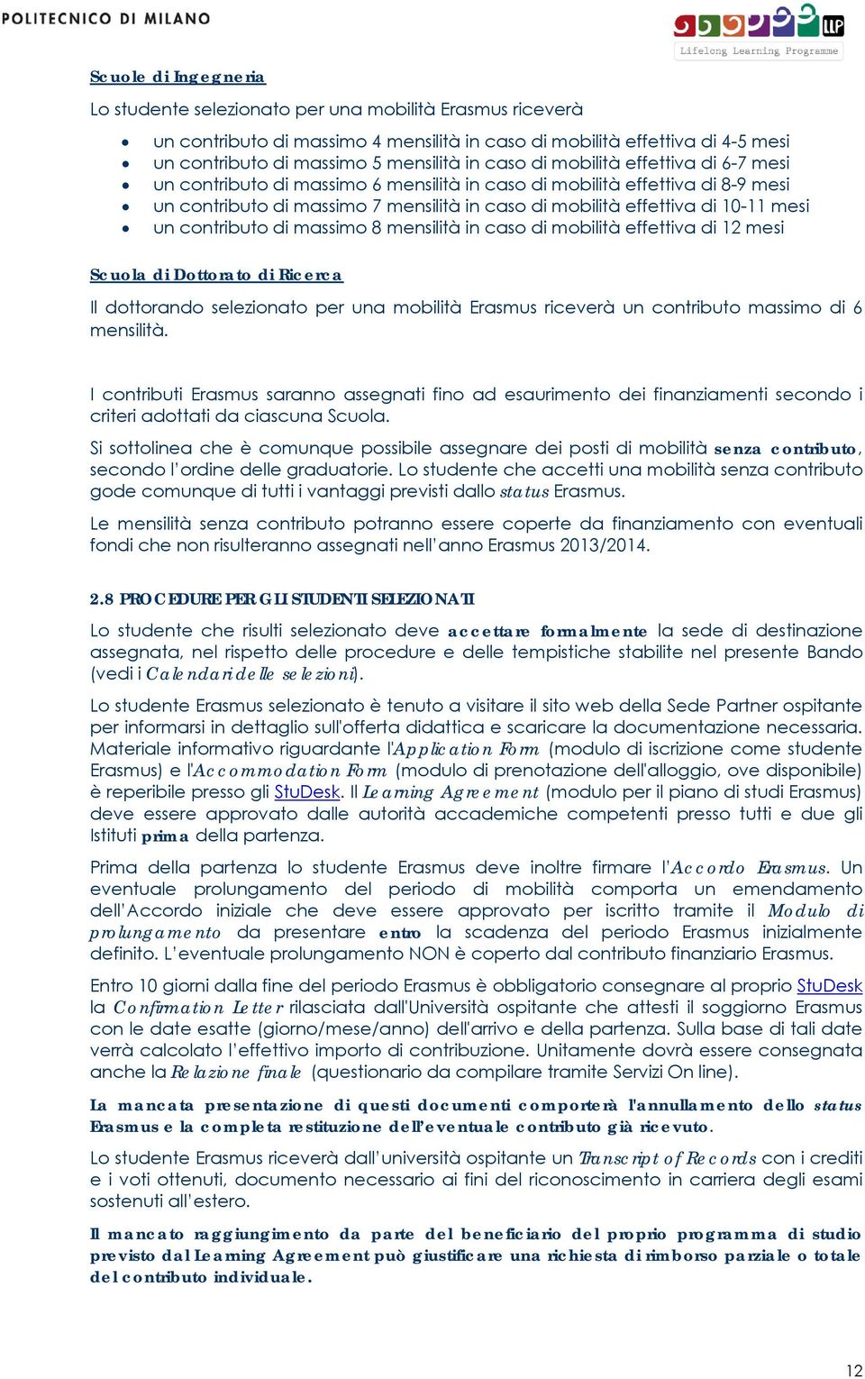 un contributo di massimo 8 mensilità in caso di mobilità effettiva di 12 mesi Scuola di Dottorato di Ricerca Il dottorando selezionato per una mobilità Erasmus riceverà un contributo massimo di 6