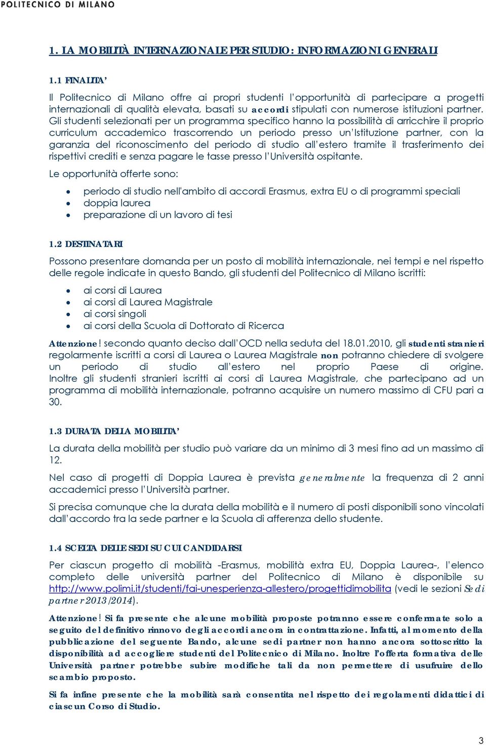 Gli studenti selezionati per un programma specifico hanno la possibilità di arricchire il proprio curriculum accademico trascorrendo un periodo presso un Istituzione partner, con la garanzia del