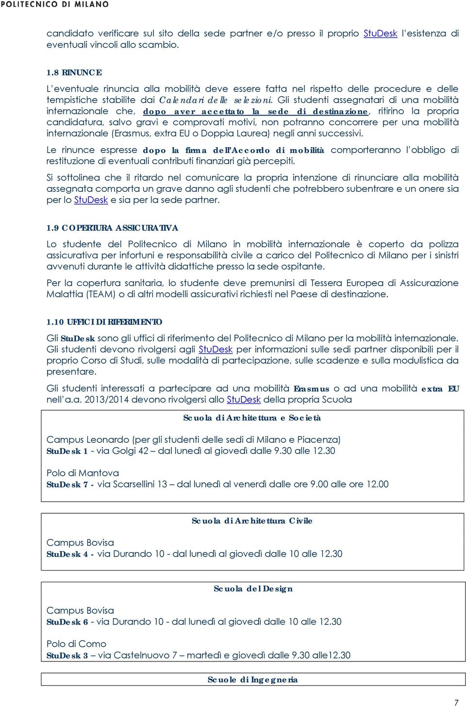 Gli studenti assegnatari di una mobilità internazionale che, dopo aver accettato la sede di destinazione, ritirino la propria candidatura, salvo gravi e comprovati motivi, non potranno concorrere per