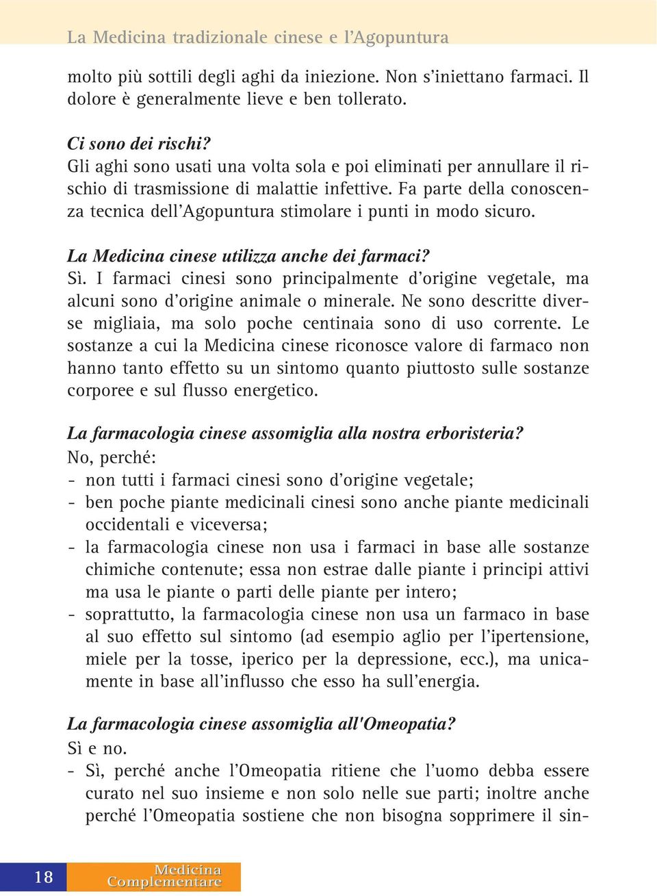 La Medicina cinese utilizza anche dei farmaci? Sì. I farmaci cinesi sono principalmente d'origine vegetale, ma alcuni sono d'origine animale o minerale.