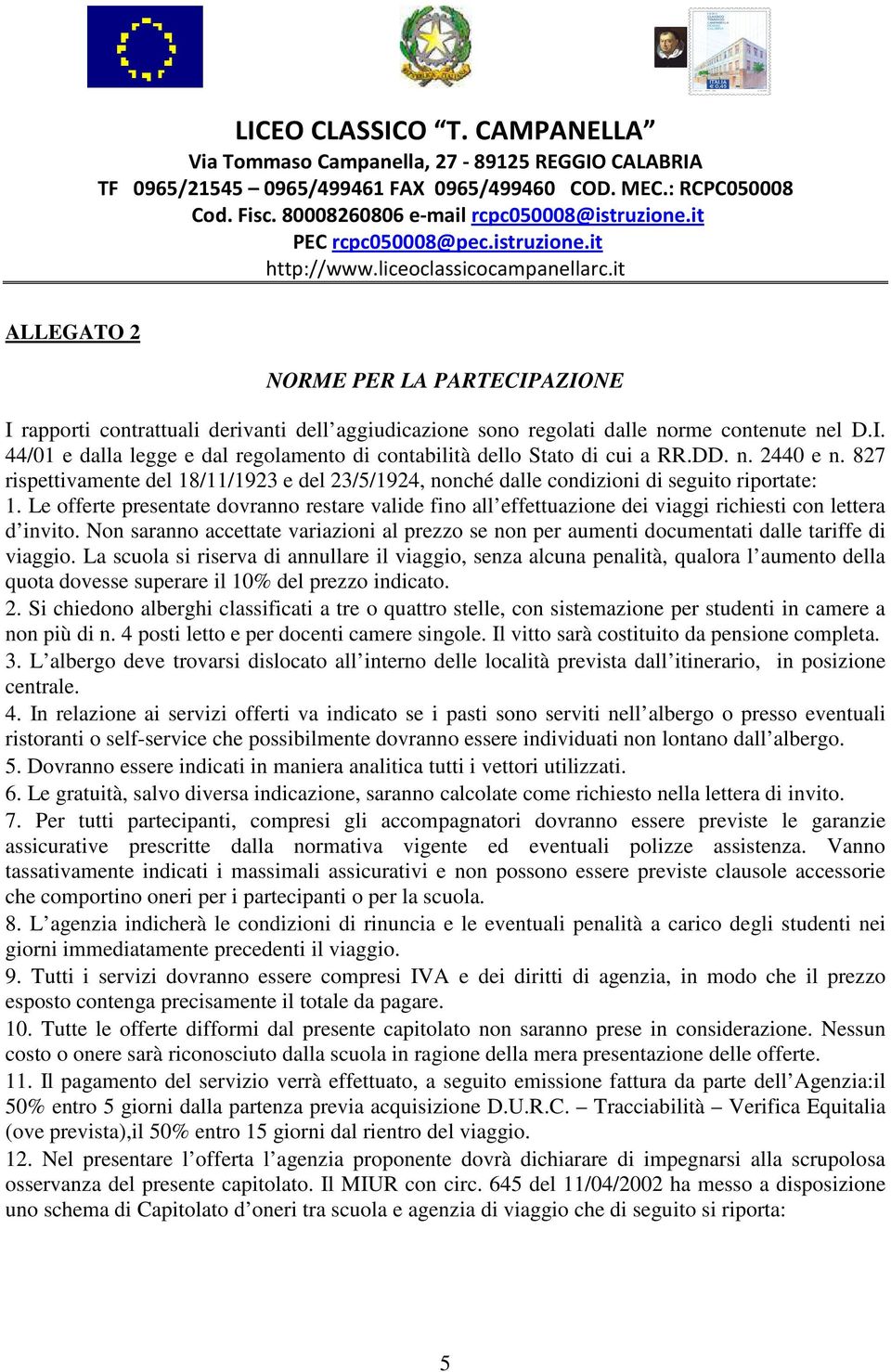 it ALLEGATO 2 NORME PER LA PARTECIPAZIONE I rapporti contrattuali derivanti dell aggiudicazione sono regolati dalle norme contenute nel D.I. 44/01 e dalla legge e dal regolamento di contabilità dello Stato di cui a RR.