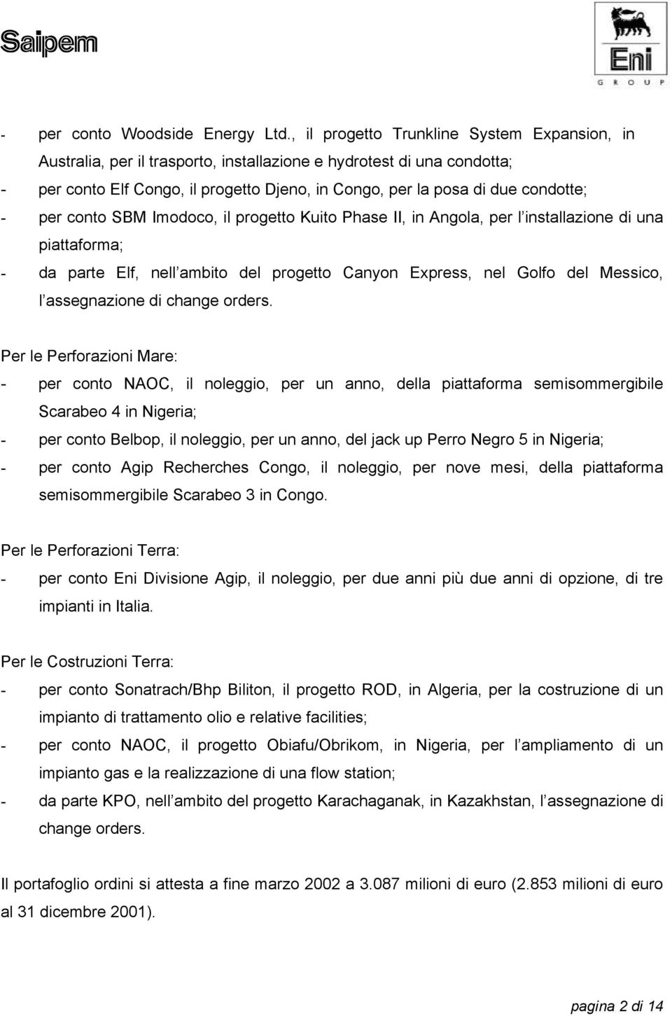 per conto SBM Imodoco, il progetto Kuito Phase II, in Angola, per l installazione di una piattaforma; - da parte Elf, nell ambito del progetto Canyon Express, nel Golfo del Messico, l assegnazione di