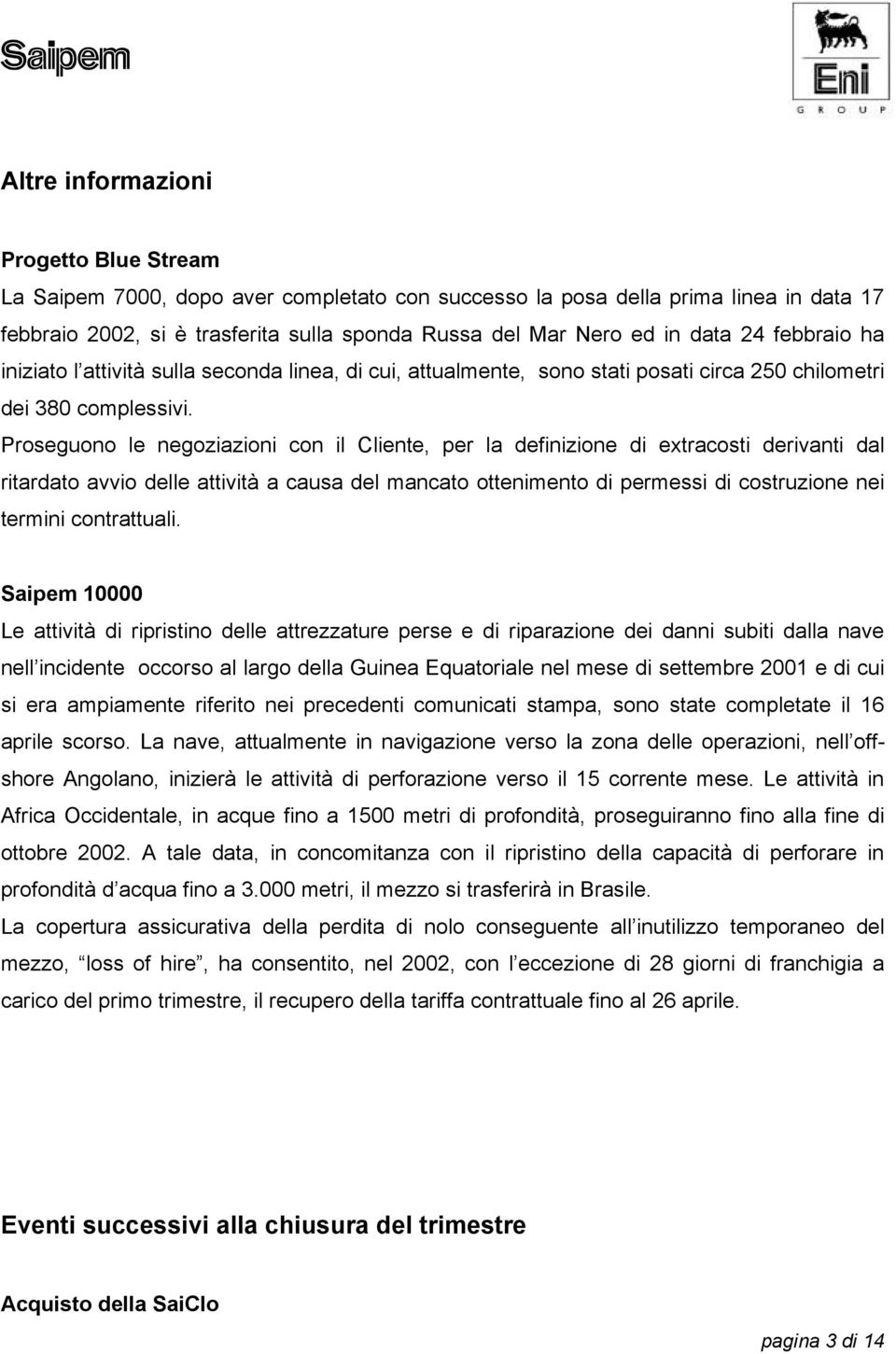 Proseguono le negoziazioni con il Cliente, per la definizione di extracosti derivanti dal ritardato avvio delle attività a causa del mancato ottenimento di permessi di costruzione nei termini