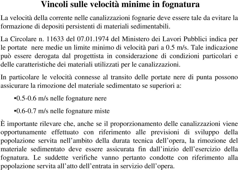 Tale indicazione può essere derogata dal progettista in considerazione di condizioni particolari e delle caratteristiche dei materiali utilizzati per le canalizzazioni.