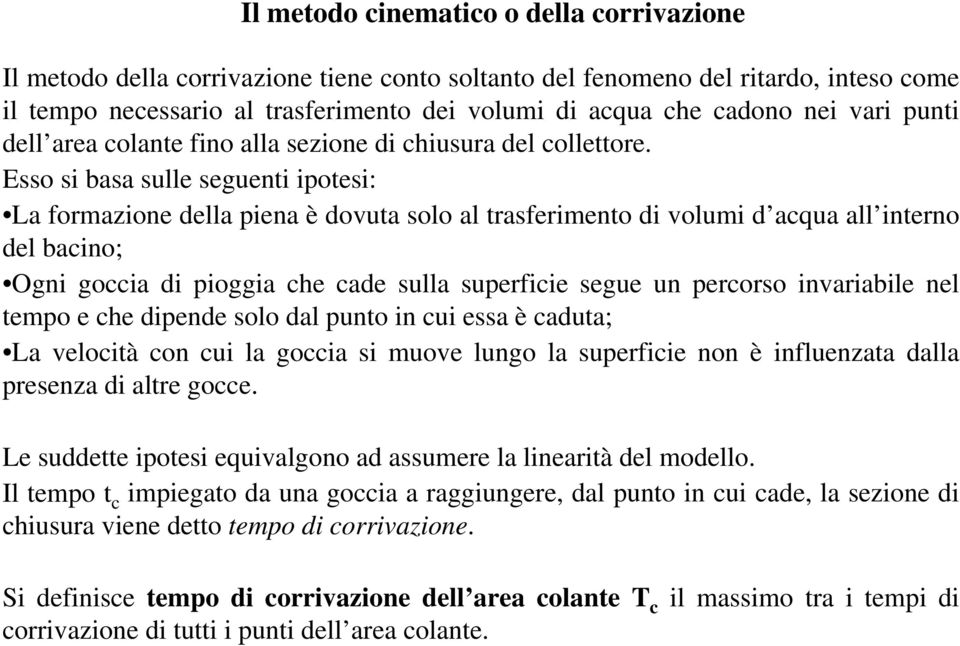 Esso si basa sulle seguenti ipotesi: La formazione della piena è dovuta solo al trasferimento di volumi d acqua all interno del bacino; Ogni goccia di pioggia che cade sulla superficie segue un