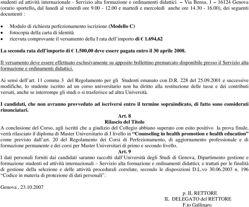 00), dei seguenti documenti : Modulo di richiesta perfezionamento iscrizione (Modello C) fotocopia della carta di identità ricevuta comprovante il versamento della I rata dell importo di 1.