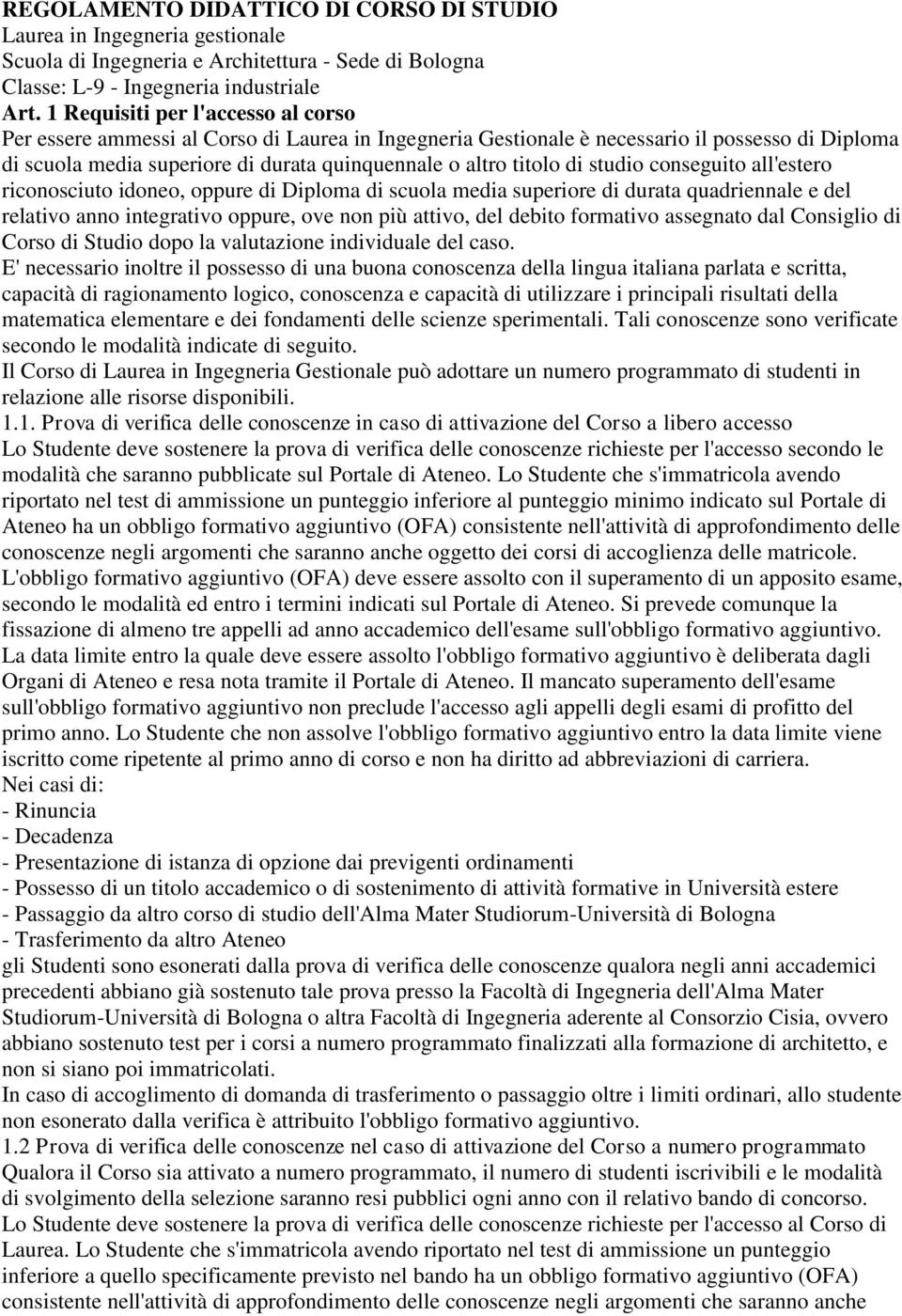 di studio conseguito all'estero riconosciuto idoneo, oppure di Diploma di scuola media superiore di durata quadriennale e del relativo anno integrativo oppure, ove non più attivo, del debito