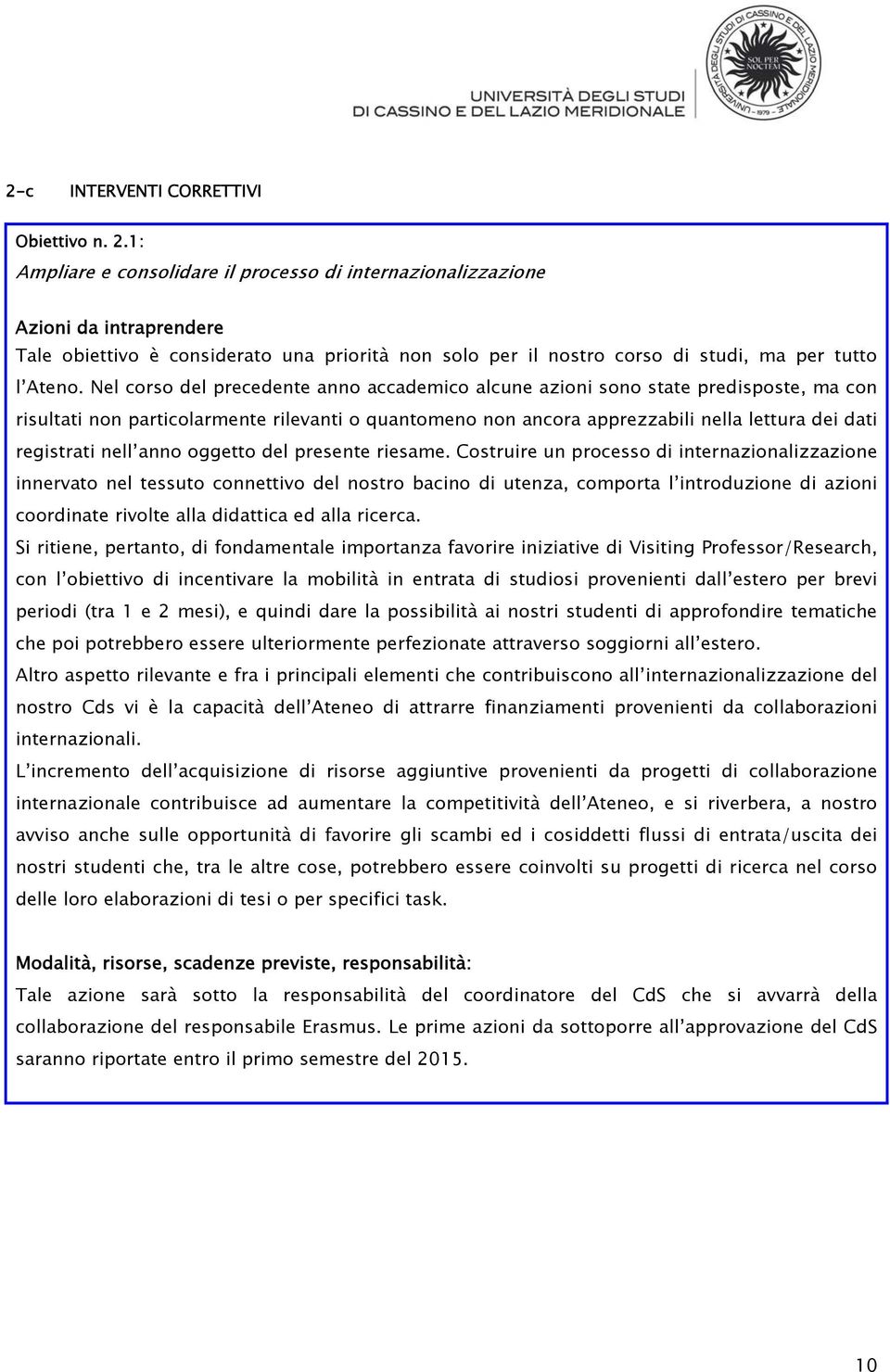 Nel corso del precedente anno accademico alcune azioni sono state predisposte, ma con risultati non particolarmente rilevanti o quantomeno non ancora apprezzabili nella lettura dei dati registrati