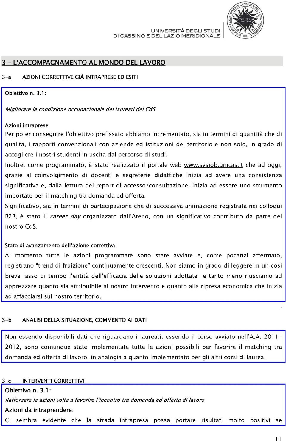 1: Migliorare la condizione occupazionale dei laureati del CdS Azioni intraprese Per poter conseguire l obiettivo prefissato abbiamo incrementato, sia in termini di quantità che di qualità, i