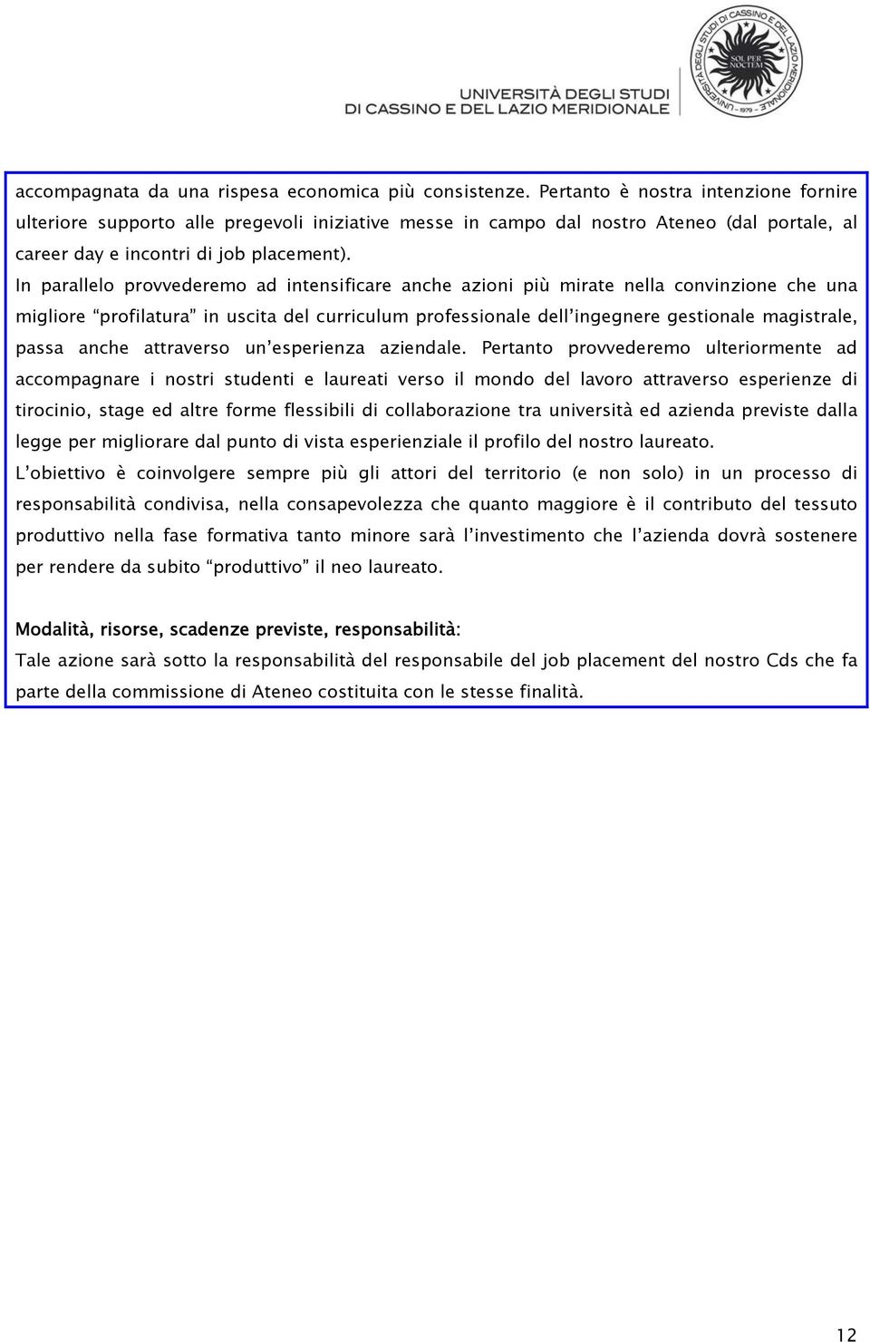 In parallelo provvederemo ad intensificare anche azioni più mirate nella convinzione che una migliore profilatura in uscita del curriculum professionale dell ingegnere gestionale magistrale, passa