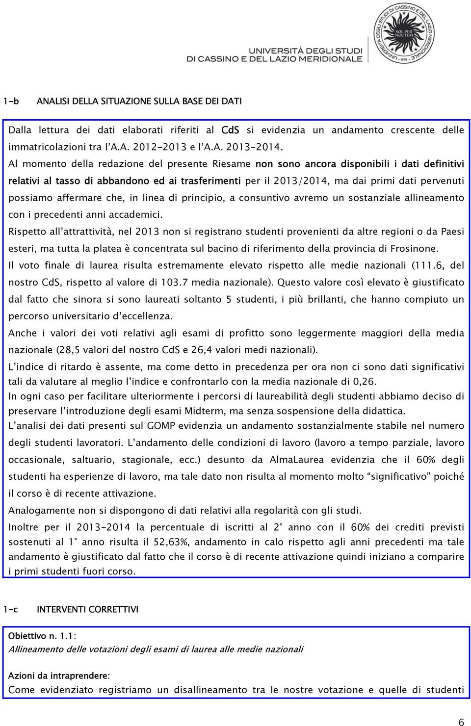 affermare che, in linea di principio, a consuntivo avremo un sostanziale allineamento con i precedenti anni accademici.