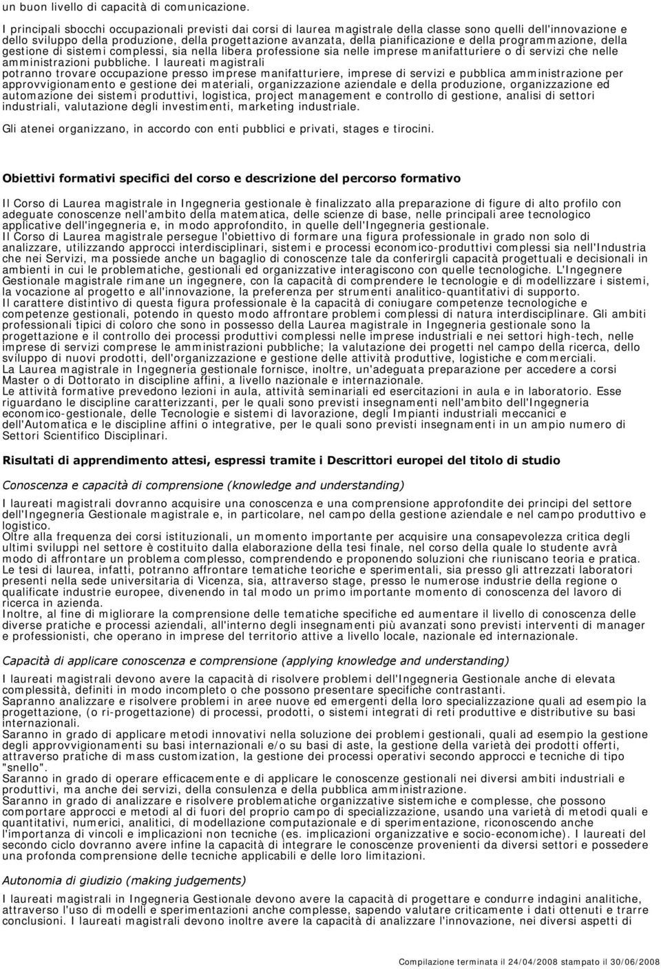 pianificazione e della programmazione, della gestione di sistemi complessi, sia nella libera professione sia nelle imprese manifatturiere o di servizi che nelle amministrazioni pubbliche.