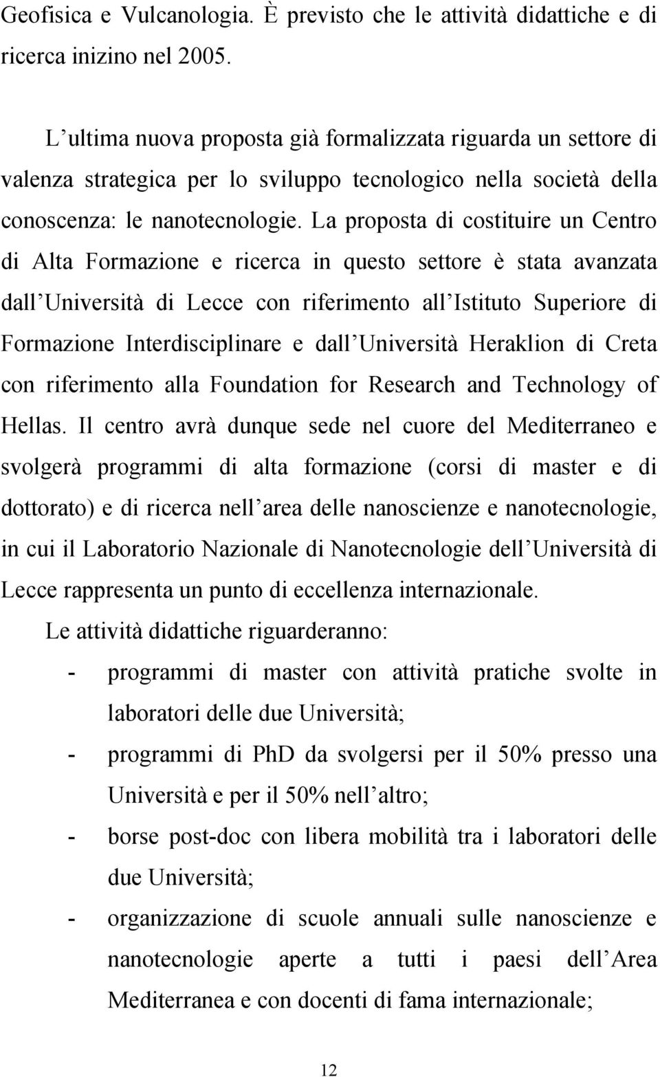 L propost di costituire un Centro di Alt Formzione e ricerc in questo settore è stt vnzt dll Università di Lecce con riferimento ll Istituto Superiore di Formzione Interdisciplinre e dll Università