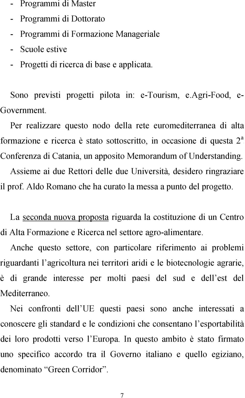 Per relizzre questo nodo dell rete euromediterrne di lt formzione e ricerc è stto sottoscritto, in occsione di quest 2P Conferenz di Ctni, un pposito Memorndum of Understnding.