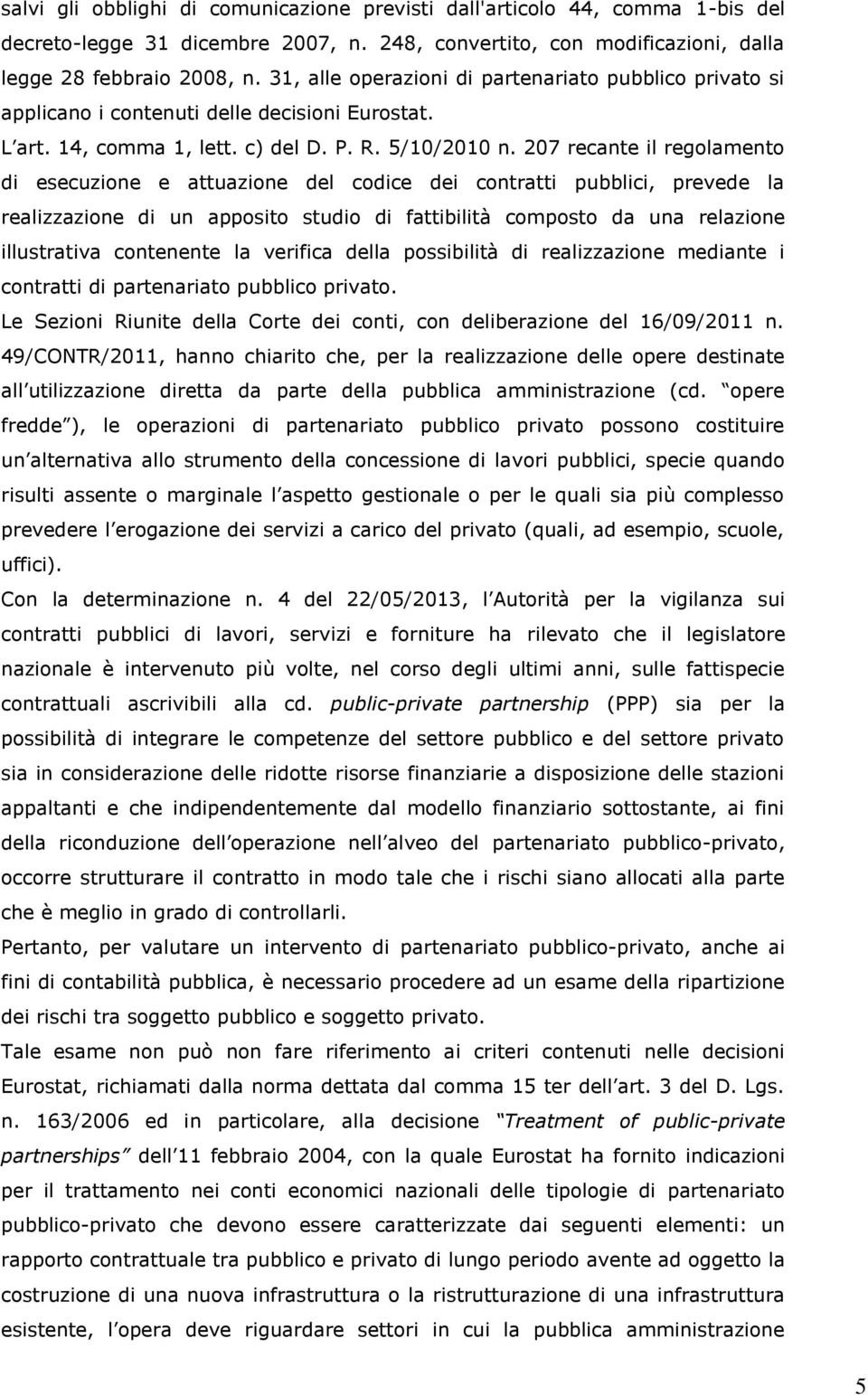 207 recante il regolamento di esecuzione e attuazione del codice dei contratti pubblici, prevede la realizzazione di un apposito studio di fattibilità composto da una relazione illustrativa