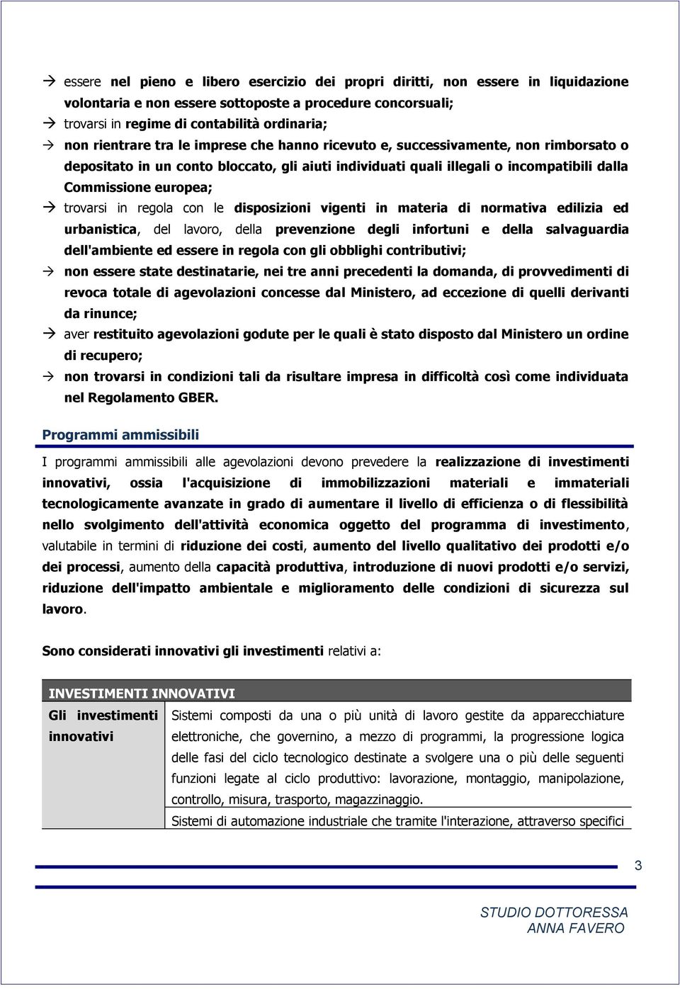 trovarsi in regola con le disposizioni vigenti in materia di normativa edilizia ed urbanistica, del lavoro, della prevenzione degli infortuni e della salvaguardia dell'ambiente ed essere in regola