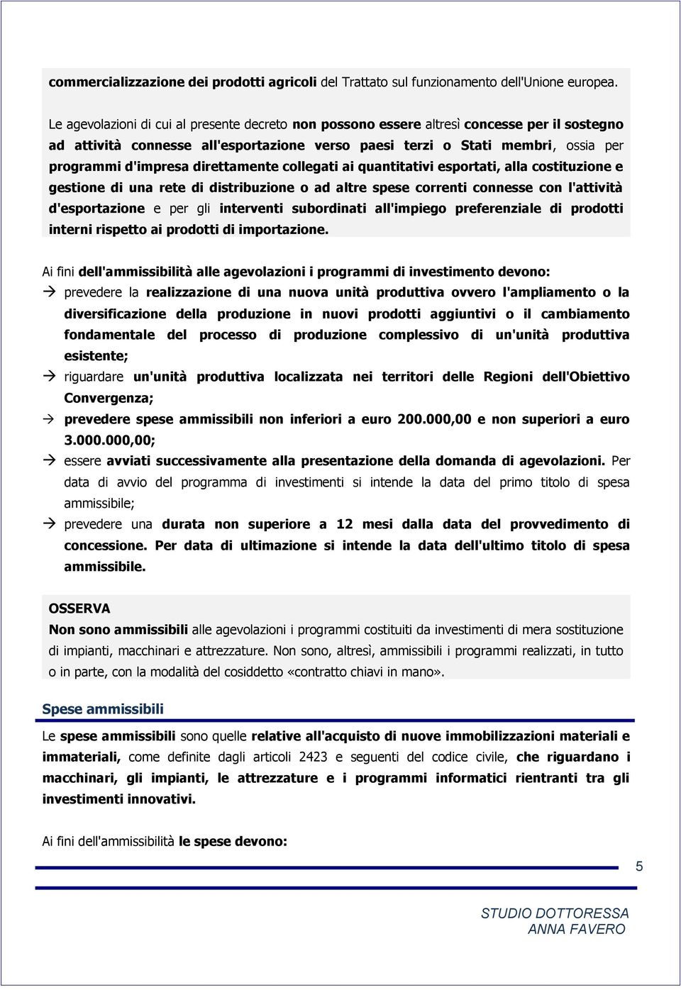 direttamente collegati ai quantitativi esportati, alla costituzione e gestione di una rete di distribuzione o ad altre spese correnti connesse con l'attività d'esportazione e per gli interventi