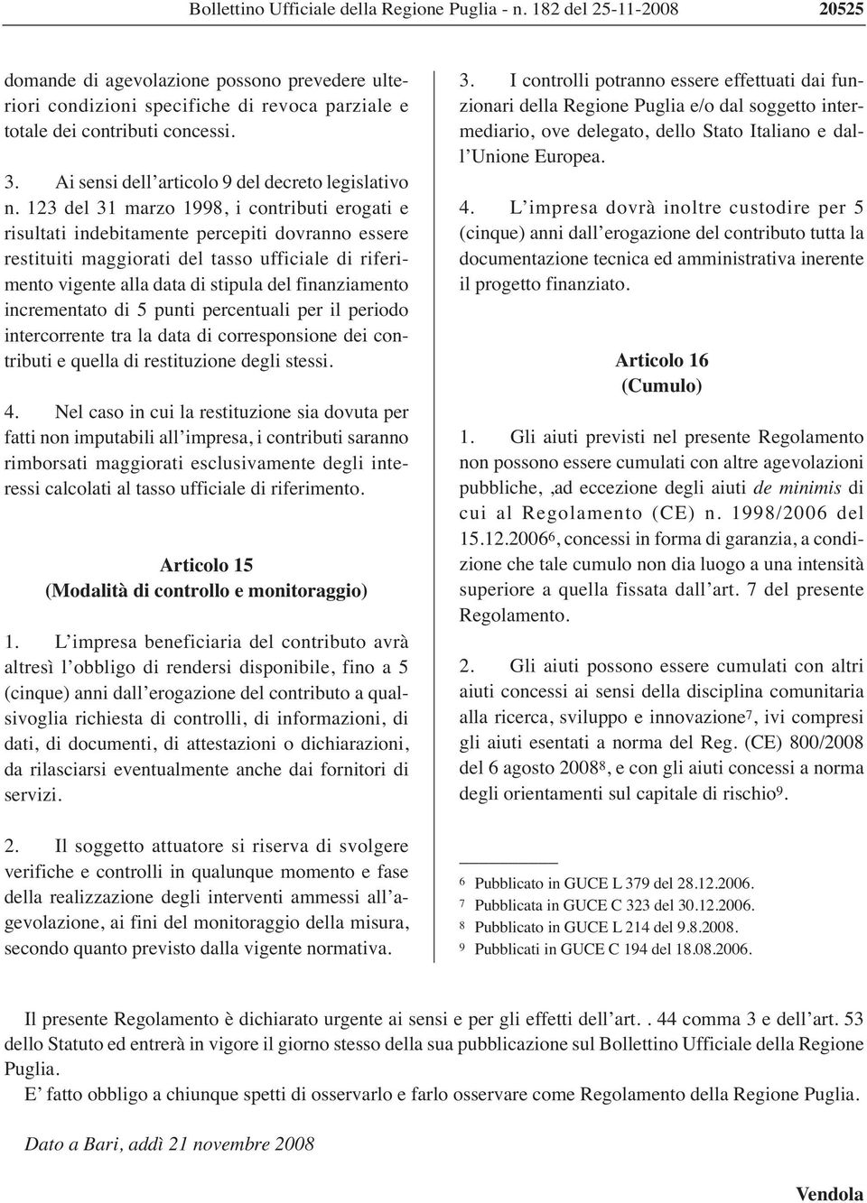 123 del 31 marzo 1998, i contributi erogati e risultati indebitamente percepiti dovranno essere restituiti maggiorati del tasso ufficiale di riferimento vigente alla data di stipula del finanziamento