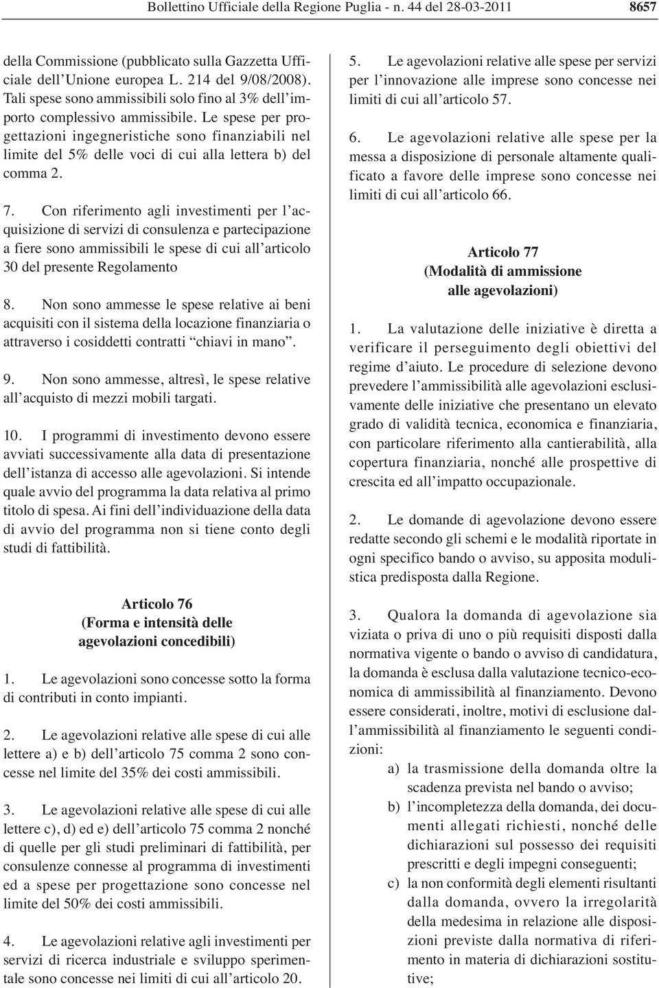 Le spese per progettazioni ingegneristiche sono finanziabili nel limite del 5% delle voci di cui alla lettera b) del comma 2. 7.