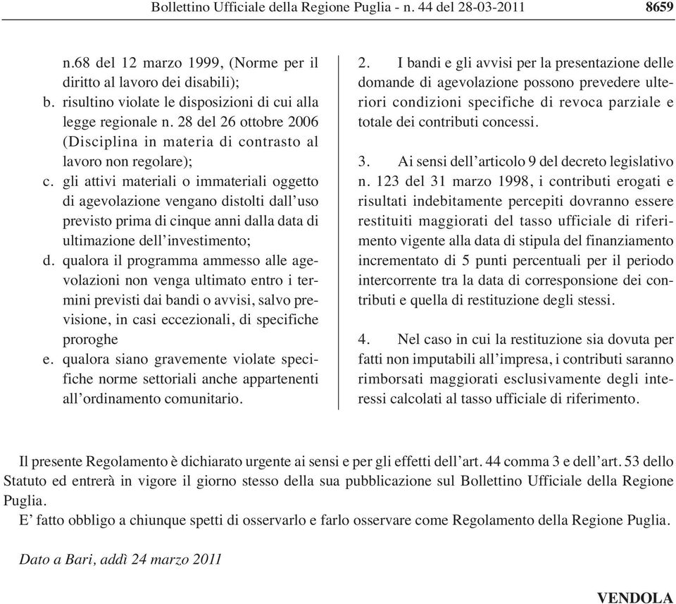 gli attivi materiali o immateriali oggetto di agevolazione vengano distolti dall uso previsto prima di cinque anni dalla data di ultimazione dell investimento; d.