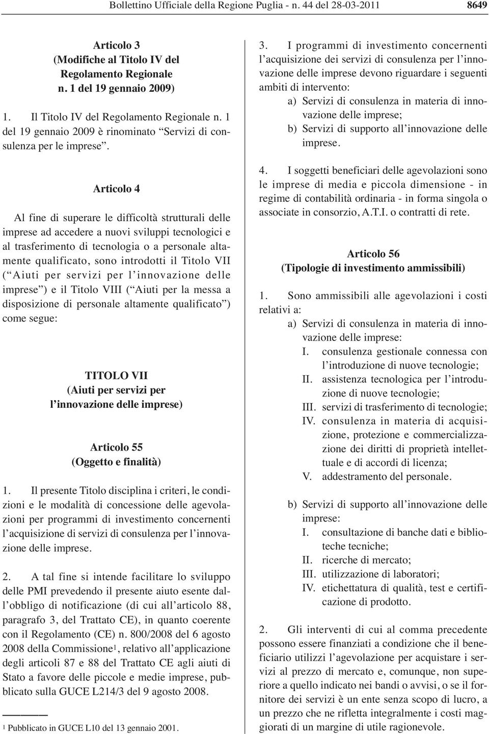 Articolo 4 Al fine di superare le difficoltà strutturali delle imprese ad accedere a nuovi sviluppi tecnologici e al trasferimento di tecnologia o a personale altamente qualificato, sono introdotti