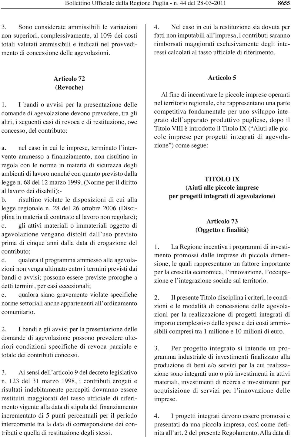 Nel caso in cui la restituzione sia dovuta per fatti non imputabili all impresa, i contributi saranno rimborsati maggiorati esclusivamente degli interessi calcolati al tasso ufficiale di riferimento.