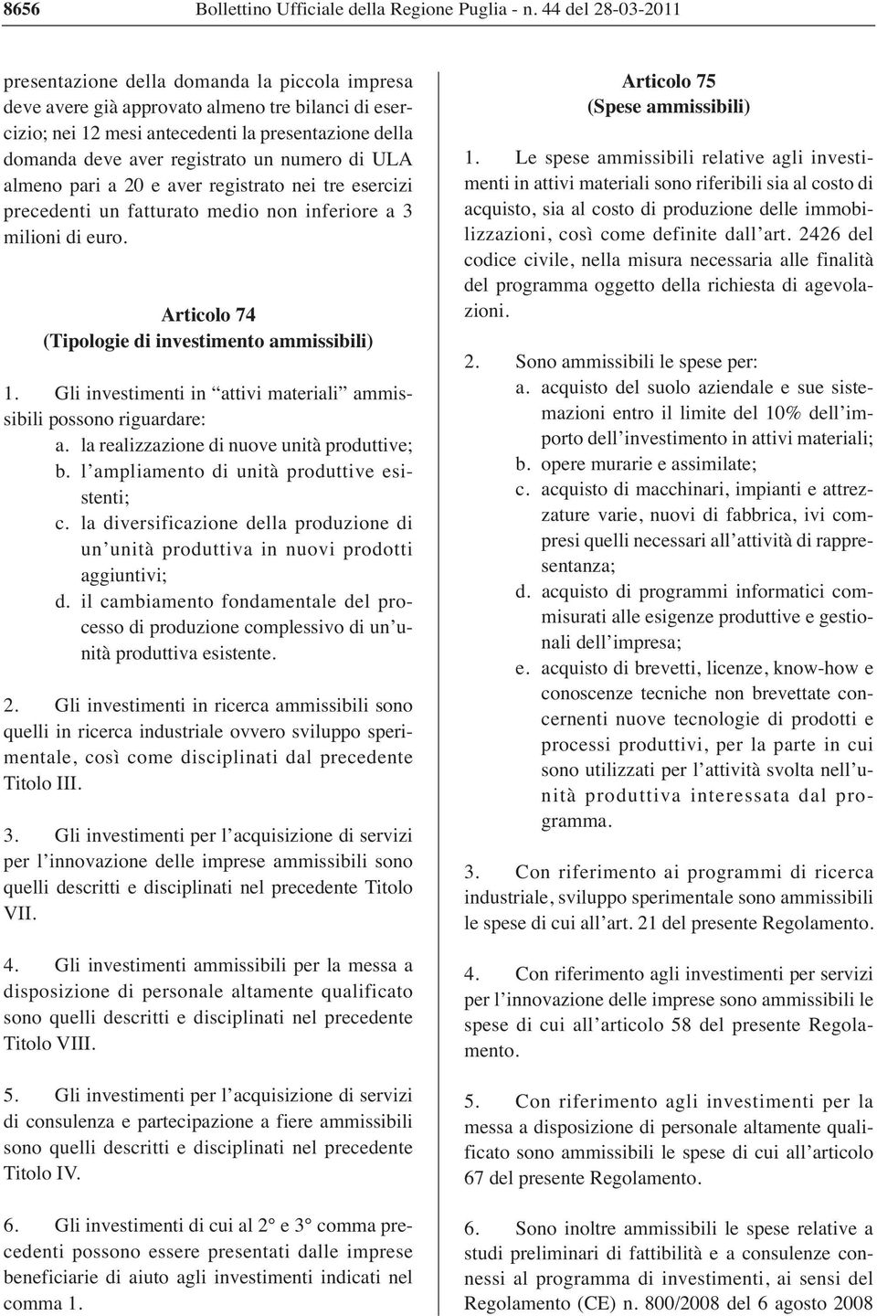 un numero di ULA almeno pari a 20 e aver registrato nei tre esercizi precedenti un fatturato medio non inferiore a 3 milioni di euro. Articolo 74 (Tipologie di investimento ammissibili) 1.