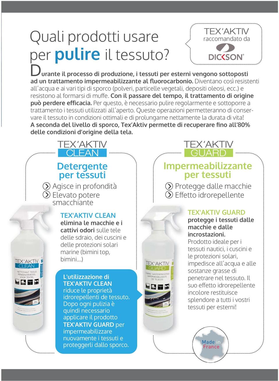 Con il passare del tempo, il trattamento di origine può perdere efficacia. Per questo, è necessario pulire regolarmente e sottoporre a trattamento i tessuti utilizzati all aperto.