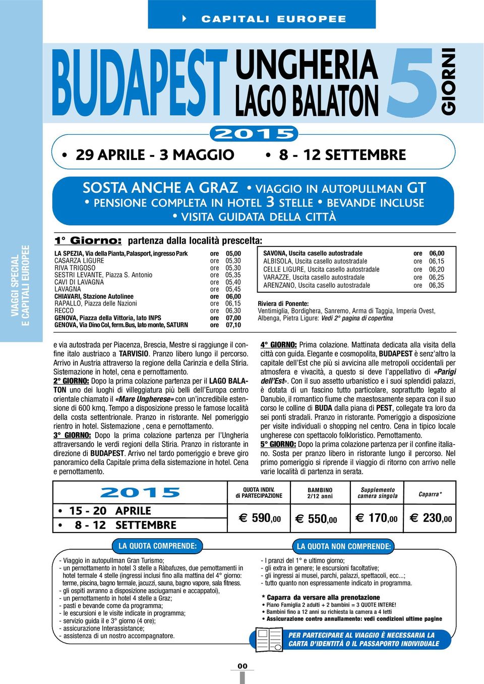 Antonio ore 05,35 CAVI DI LAVAGNA ore 05,40 LAVAGNA ore 05,45 CHIAVARI, Stazione Autolinee ore 06, RAPALLO, Piazza delle Nazioni ore 06,15 RECCO ore 06,30 GENOVA, Piazza della Vittoria, lato INPS ore