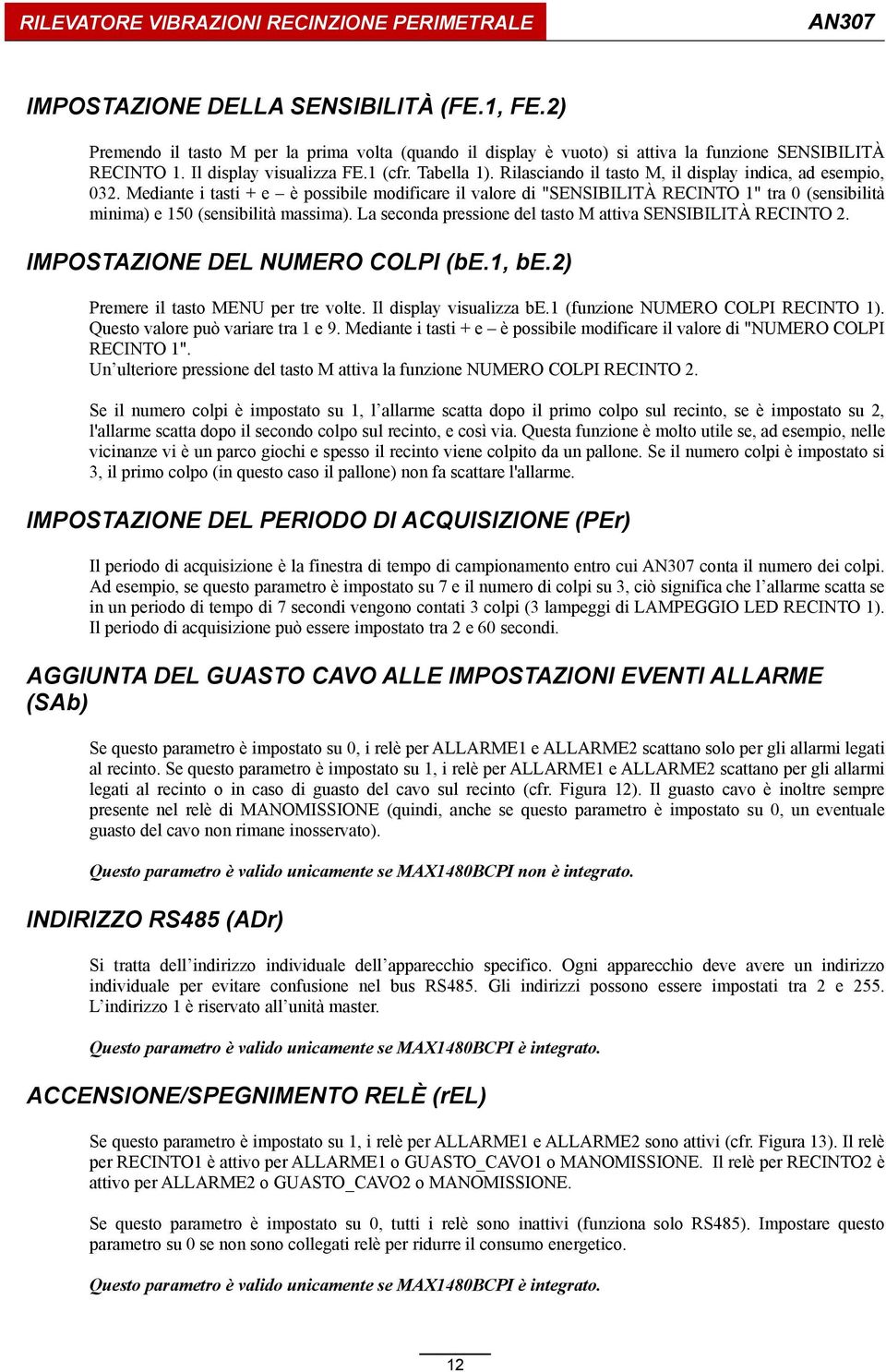 La seconda pressione del tasto M attiva SENSIBILITÀ RECINTO 2. IMPOSTAZIONE DEL NUMERO COLPI (be.1, be.2) Premere il tasto MENU per tre volte. Il display visualizza be.