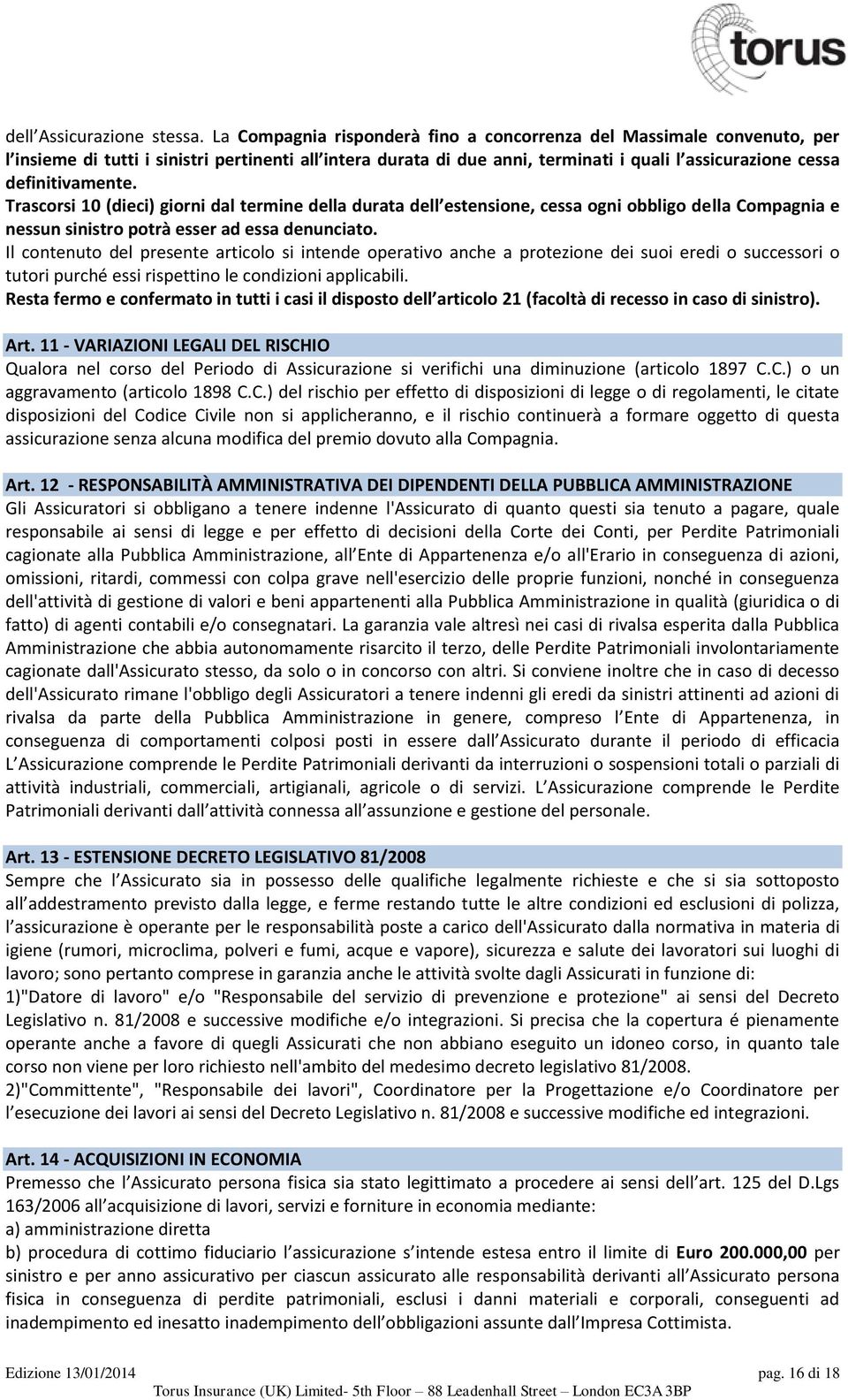 Trascorsi 10 (dieci) giorni dal termine della durata dell estensione, cessa ogni obbligo della Compagnia e nessun sinistro potrà esser ad essa denunciato.