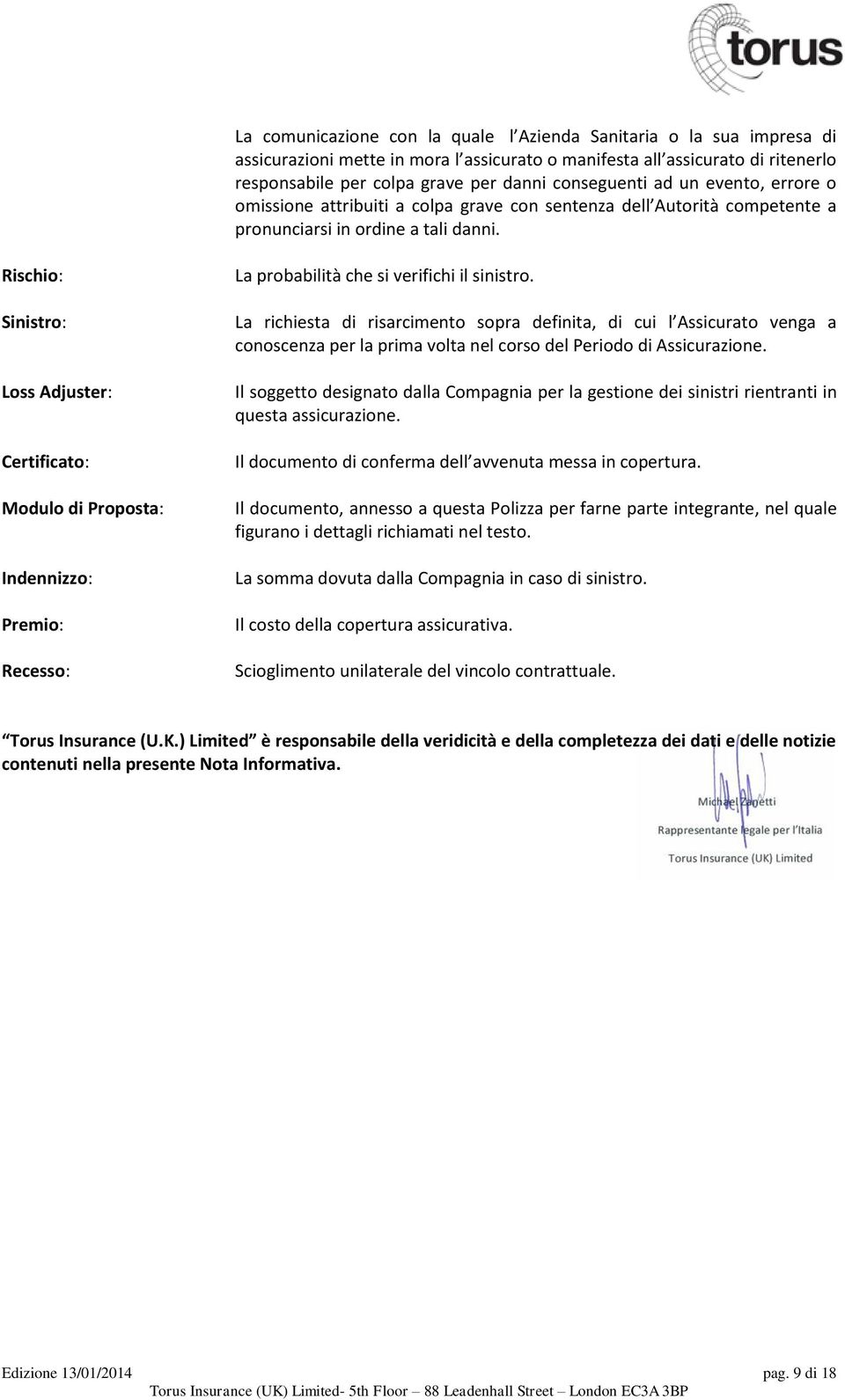 Rischio: Sinistro: Loss Adjuster: Certificato: Modulo di Proposta: Indennizzo: Premio: Recesso: La probabilità che si verifichi il sinistro.