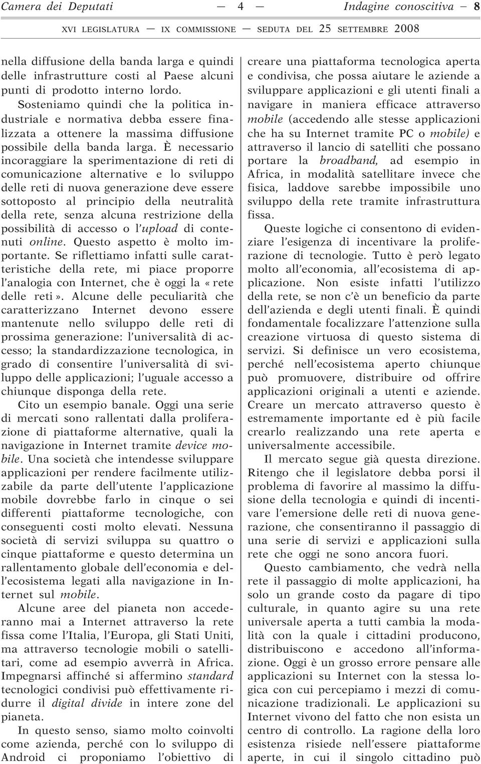 È necessario incoraggiare la sperimentazione di reti di comunicazione alternative e lo sviluppo delle reti di nuova generazione deve essere sottoposto al principio della neutralità della rete, senza