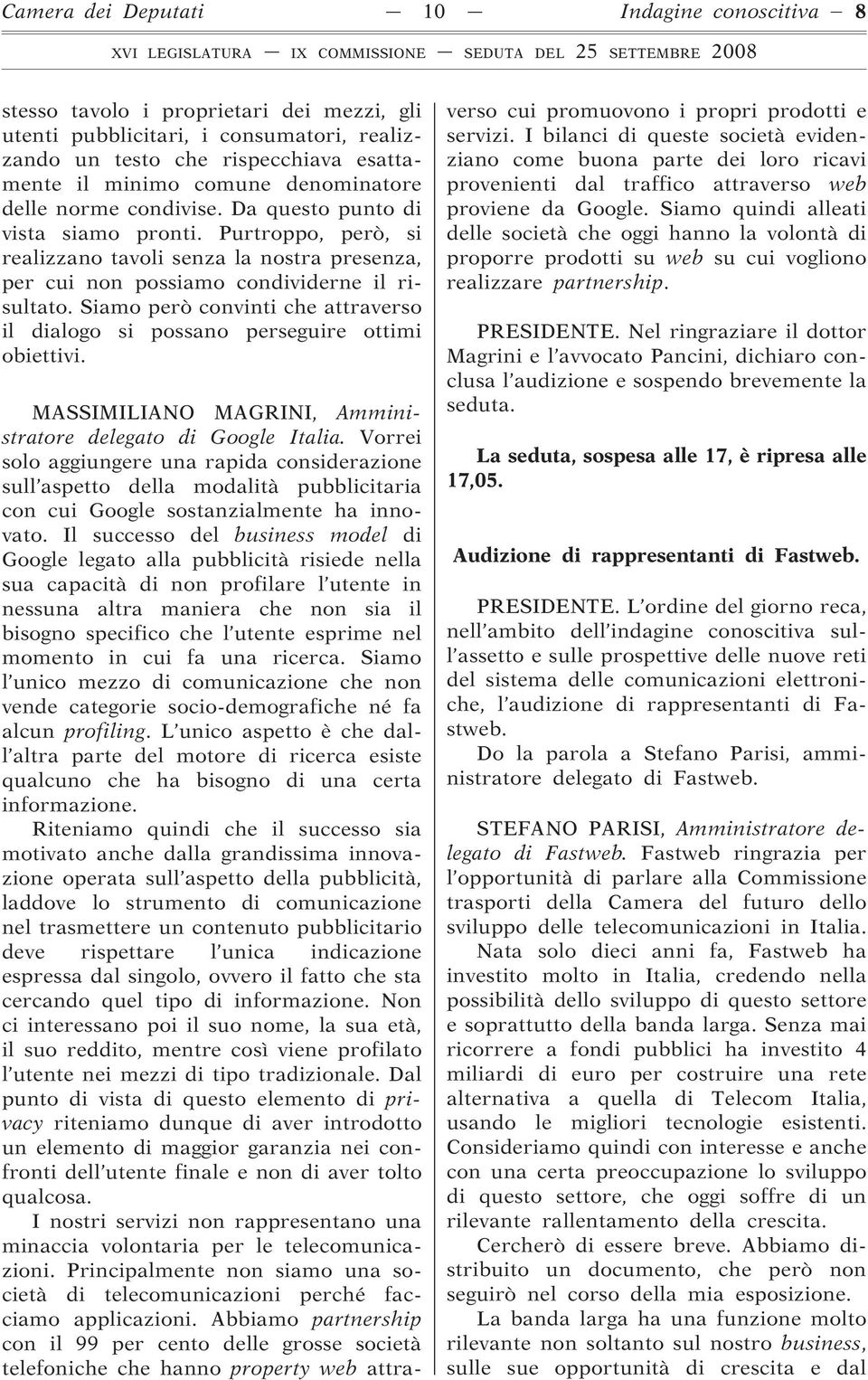 Siamo però convinti che attraverso il dialogo si possano perseguire ottimi obiettivi. MASSIMILIANO MAGRINI, Amministratore delegato di Google Italia.