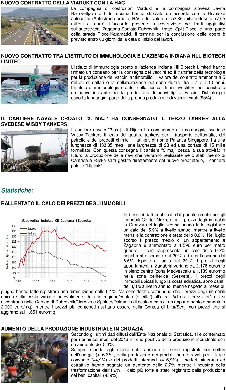 L'accordo prevede la costruzione dei tratti aggiuntivi sull'autostrada Zagabria-Spalato-Dubrovnik, tratto Split-Ploce e una parte della strada Ploce-Karamatici.