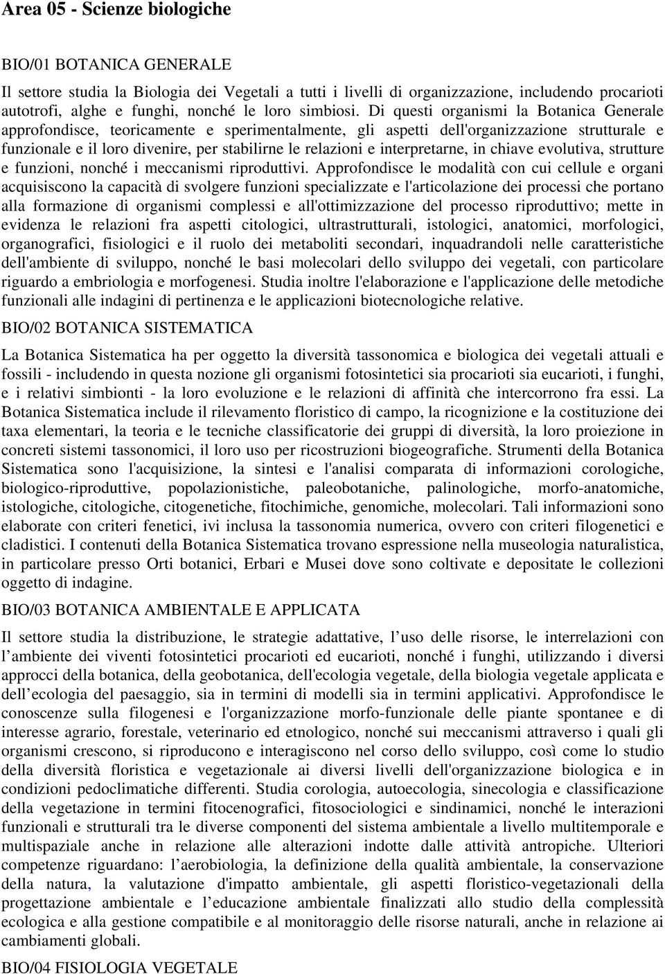 Di questi organismi la Botanica Generale approfondisce, teoricamente e sperimentalmente, gli aspetti dell'organizzazione strutturale e funzionale e il loro divenire, per stabilirne le relazioni e