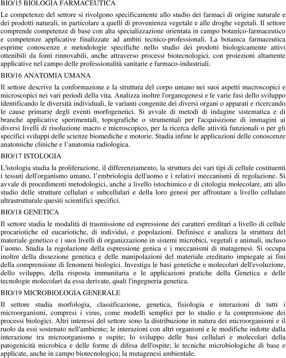 La botanica farmaceutica esprime conoscenze e metodologie specifiche nello studio dei prodotti biologicamente attivi ottenibili da fonti rinnovabili, anche attraverso processi biotecnologici, con