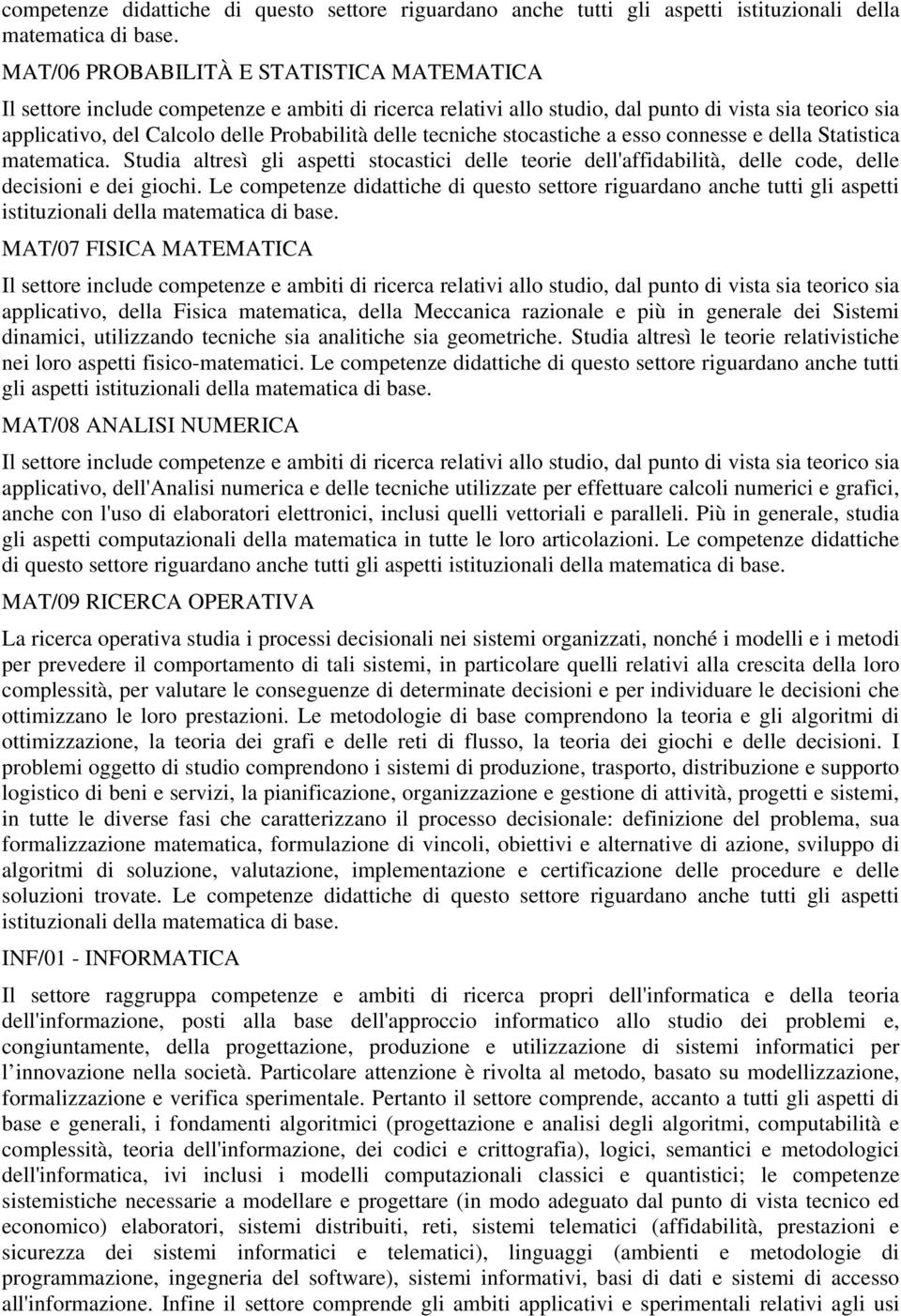 tecniche stocastiche a esso connesse e della Statistica matematica. Studia altresì gli aspetti stocastici delle teorie dell'affidabilità, delle code, delle decisioni e dei giochi.