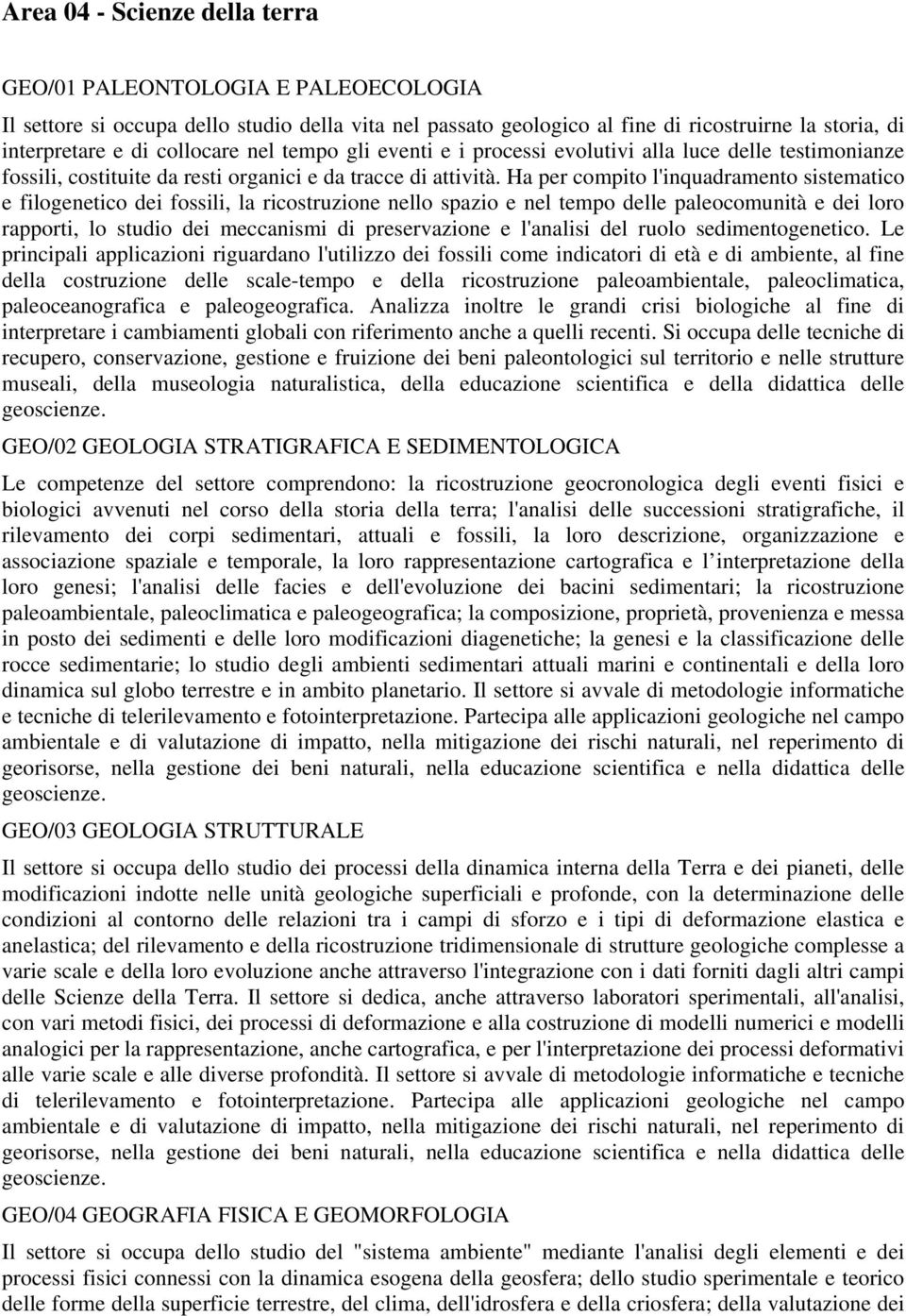 Ha per compito l'inquadramento sistematico e filogenetico dei fossili, la ricostruzione nello spazio e nel tempo delle paleocomunità e dei loro rapporti, lo studio dei meccanismi di preservazione e