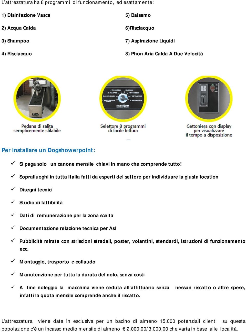 Sopralluoghi in tutta Italia fatti da esperti del settore per individuare la giusta location Disegni tecnici Studio di fattibilità Dati di remunerazione per la zona scelta Documentazione relazione