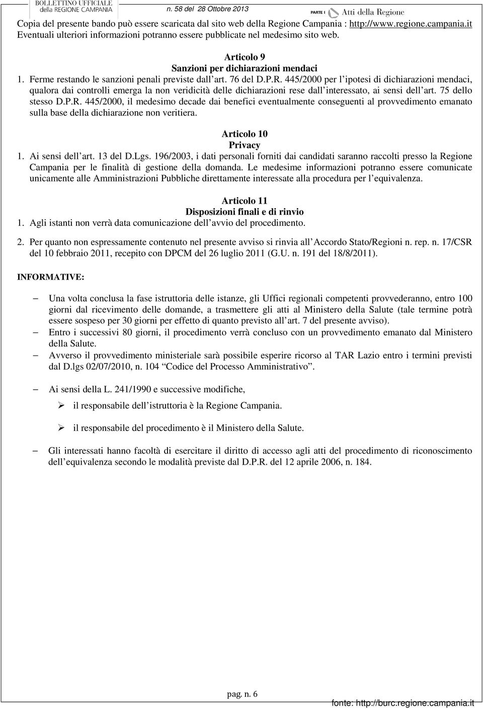 445/2000 per l ipotesi di dichiarazioni mendaci, qualora dai controlli emerga la non veridicità delle dichiarazioni rese dall interessato, ai sensi dell art. 75 dello stesso D.P.R.