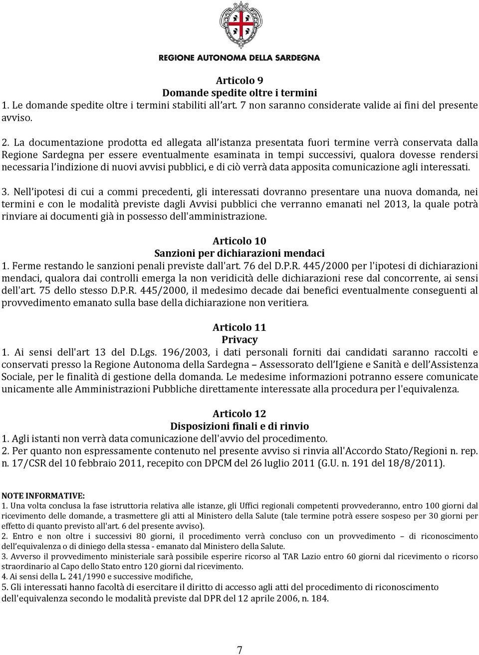 necessaria l indizione di nuovi avvisi pubblici, e di ciò verrà data apposita comunicazione agli interessati. 3.