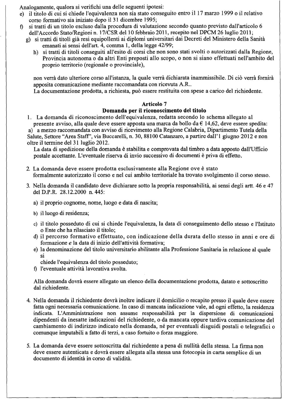 17/CSR del l O febbraio 201 1, recepito nel DPCM 26 luglio 201 1 ; g) si tratti di titoli già resi equipollenti ai diplomi universitari dai Decreti del Ministero della Sanità emanati ai sensi