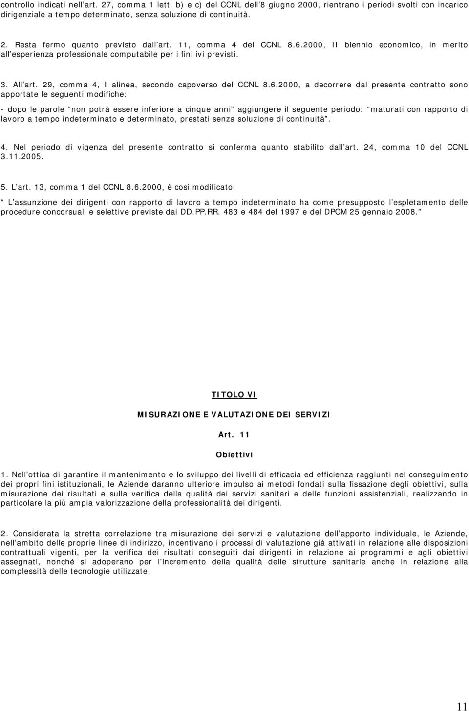 2000, II biennio economico, in merito all esperienza professionale computabile per i fini ivi previsti. 3. All art. 29, comma 4, I alinea, secondo capoverso del CCNL 8.6.