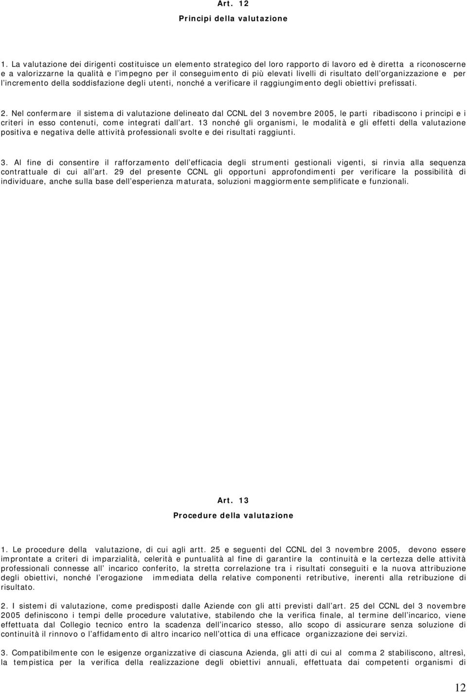 livelli di risultato dell organizzazione e per l incremento della soddisfazione degli utenti, nonché a verificare il raggiungimento degli obiettivi prefissati. 2.