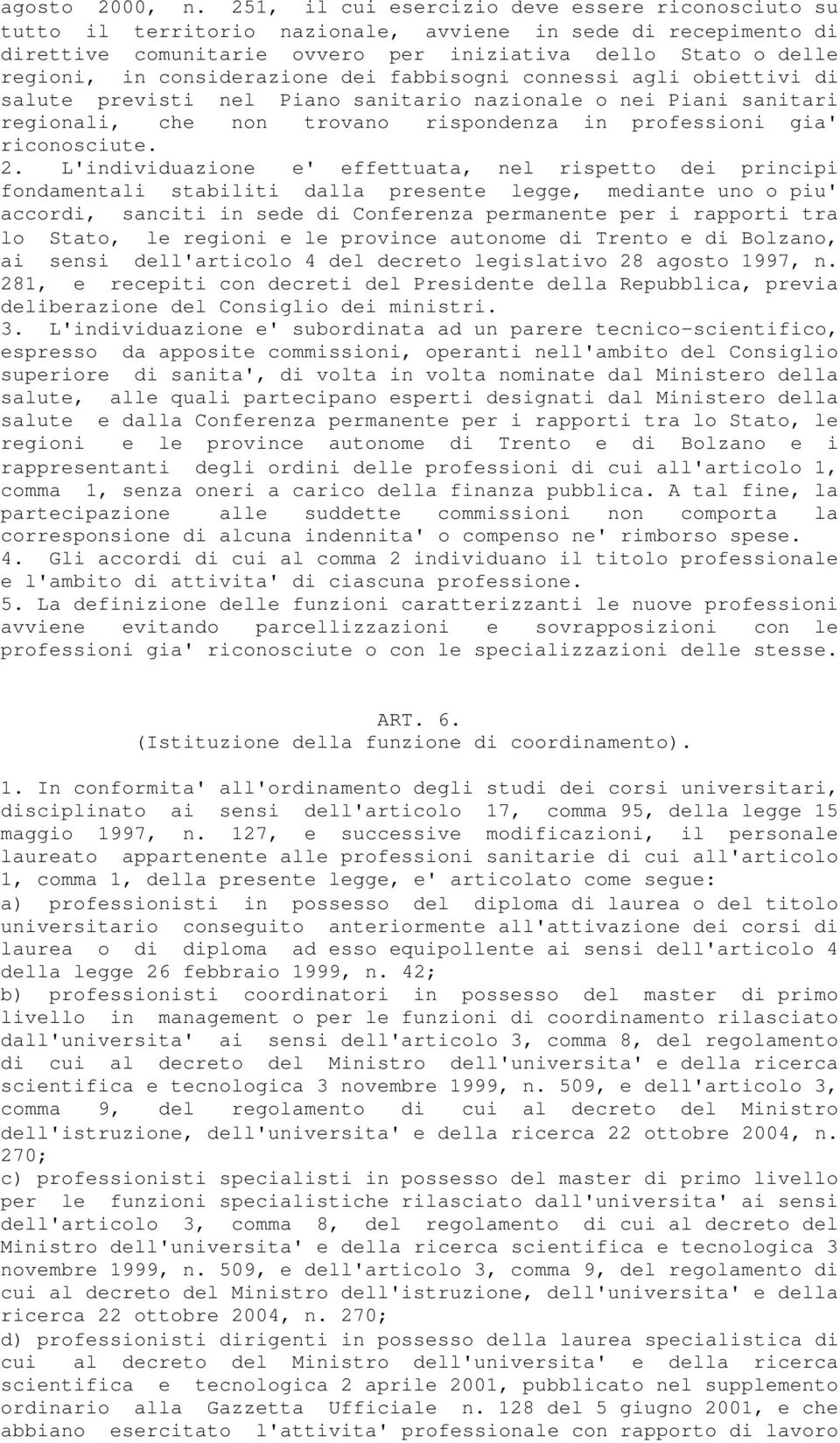 considerazione dei fabbisogni connessi agli obiettivi di salute previsti nel Piano sanitario nazionale o nei Piani sanitari regionali, che non trovano rispondenza in professioni gia' riconosciute. 2.