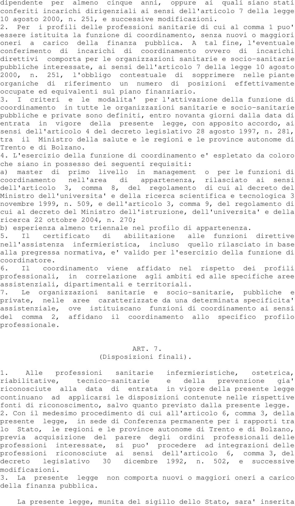 A tal fine, l'eventuale conferimento di incarichi di coordinamento ovvero di incarichi direttivi comporta per le organizzazioni sanitarie e socio-sanitarie pubbliche interessate, ai sensi